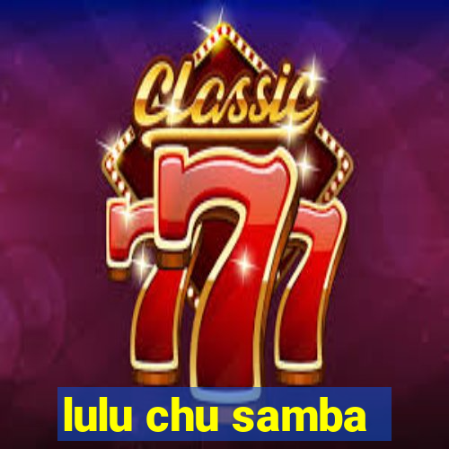 lulu chu samba